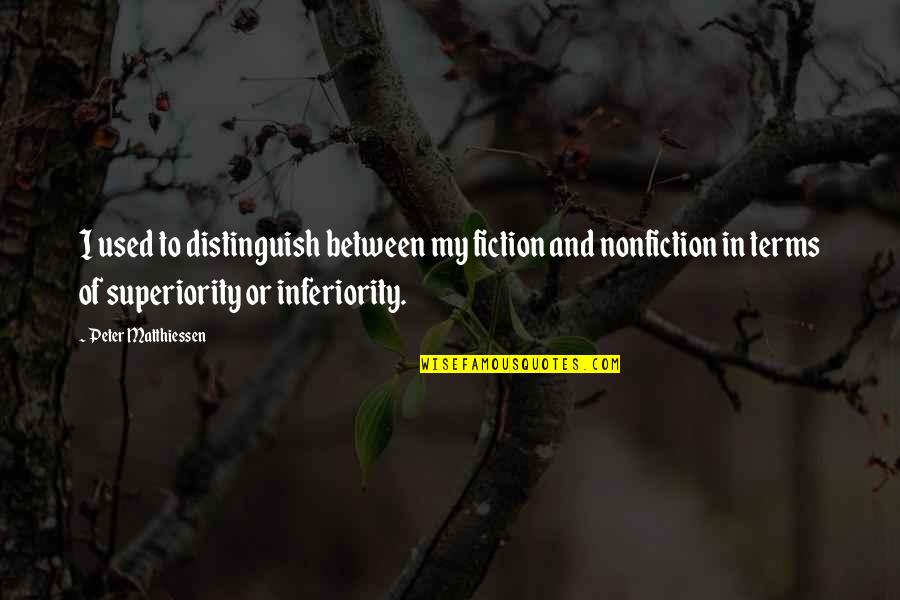 Best Inferiority Quotes By Peter Matthiessen: I used to distinguish between my fiction and