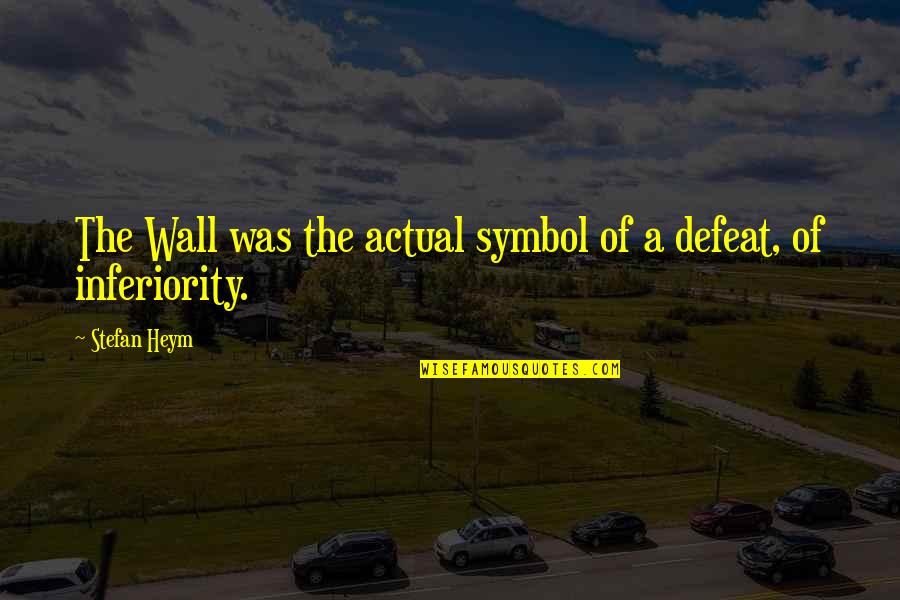 Best Inferiority Quotes By Stefan Heym: The Wall was the actual symbol of a