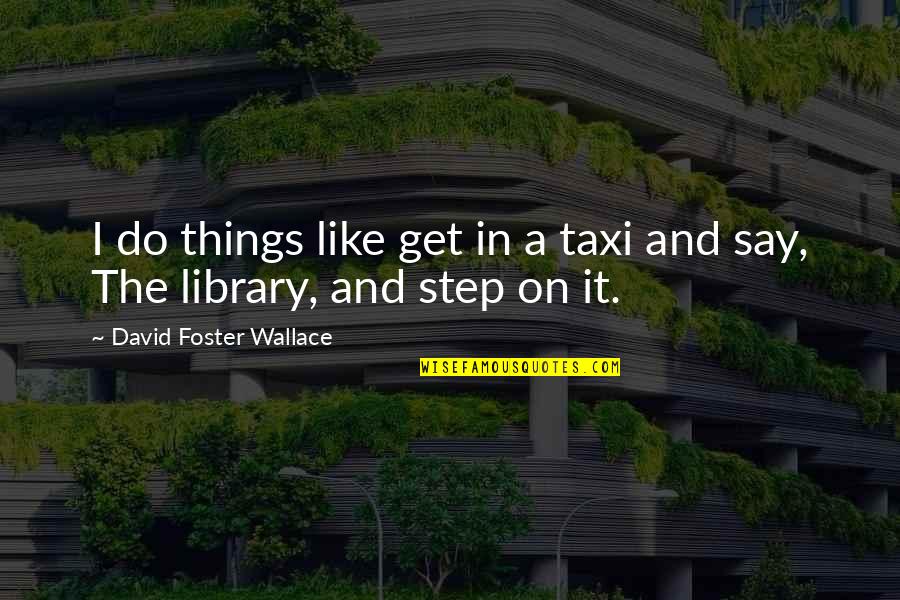 Best Infinite Jest Quotes By David Foster Wallace: I do things like get in a taxi