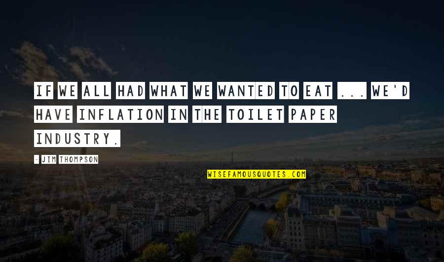 Best Inflation Quotes By Jim Thompson: If we all had what we wanted to