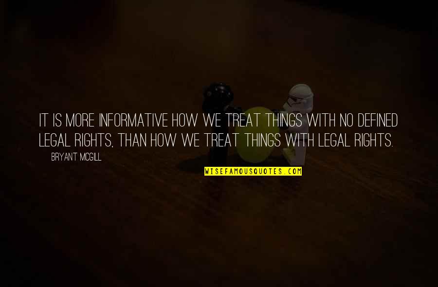 Best Informative Quotes By Bryant McGill: It is more informative how we treat things