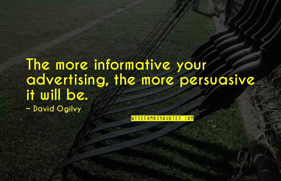 Best Informative Quotes By David Ogilvy: The more informative your advertising, the more persuasive