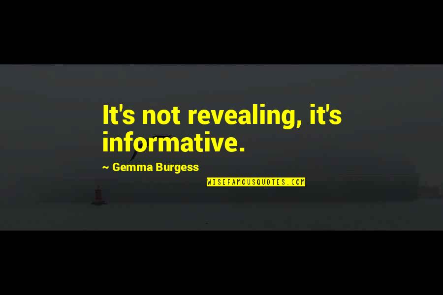 Best Informative Quotes By Gemma Burgess: It's not revealing, it's informative.