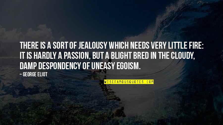 Best Informative Quotes By George Eliot: There is a sort of jealousy which needs