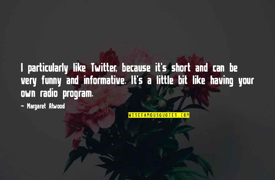 Best Informative Quotes By Margaret Atwood: I particularly like Twitter, because it's short and