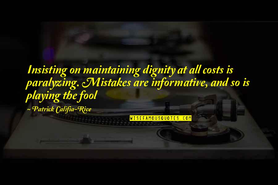 Best Informative Quotes By Patrick Califia-Rice: Insisting on maintaining dignity at all costs is