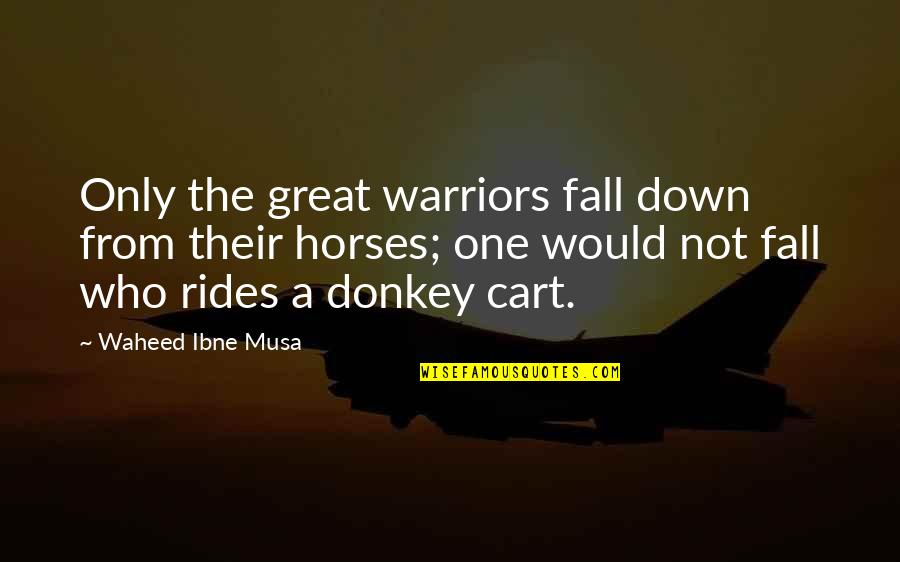 Best Informative Quotes By Waheed Ibne Musa: Only the great warriors fall down from their