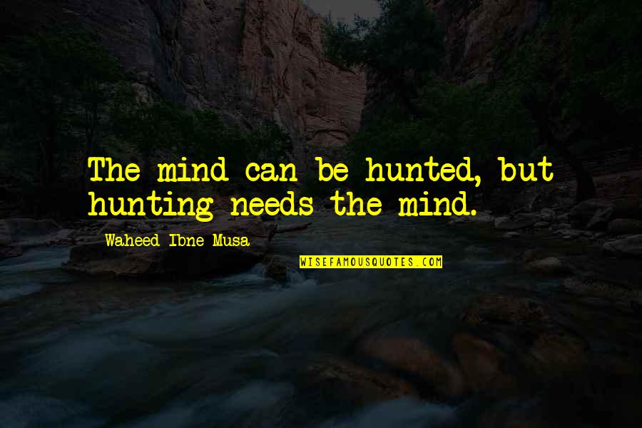 Best Informative Quotes By Waheed Ibne Musa: The mind can be hunted, but hunting needs