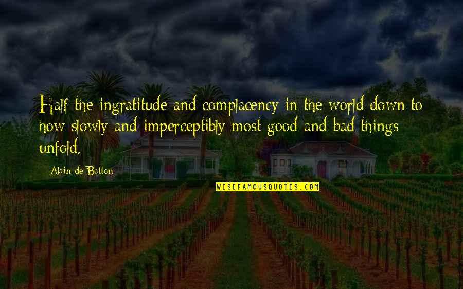 Best Ingratitude Quotes By Alain De Botton: Half the ingratitude and complacency in the world
