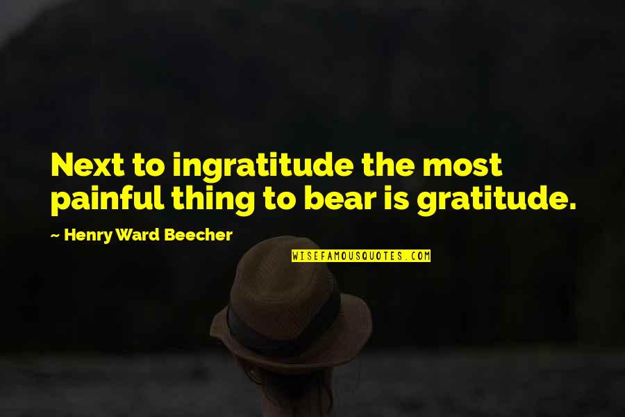 Best Ingratitude Quotes By Henry Ward Beecher: Next to ingratitude the most painful thing to