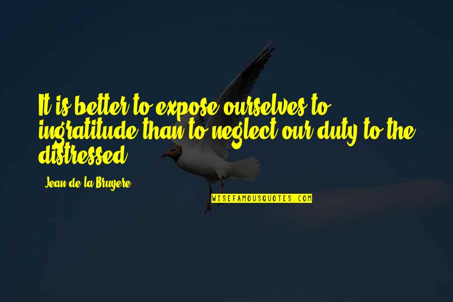 Best Ingratitude Quotes By Jean De La Bruyere: It is better to expose ourselves to ingratitude