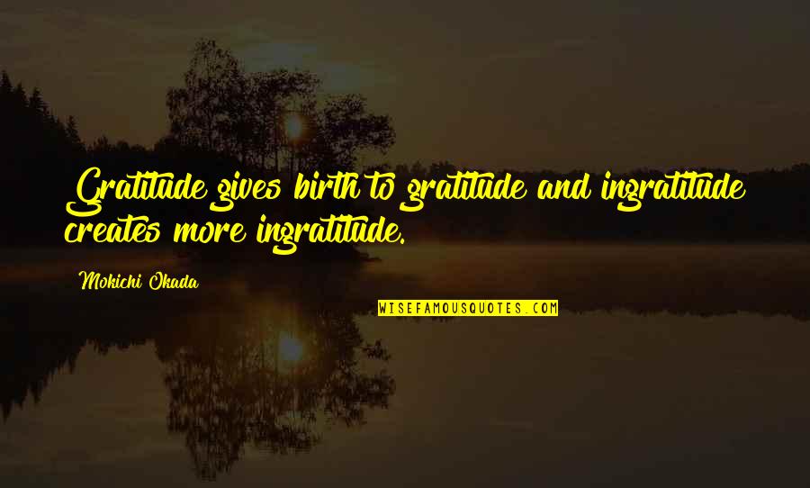 Best Ingratitude Quotes By Mokichi Okada: Gratitude gives birth to gratitude and ingratitude creates Best Ingratitude Quotes By Mokichi Okada: Gratitude gives birth to gratitude and ingratitude creates