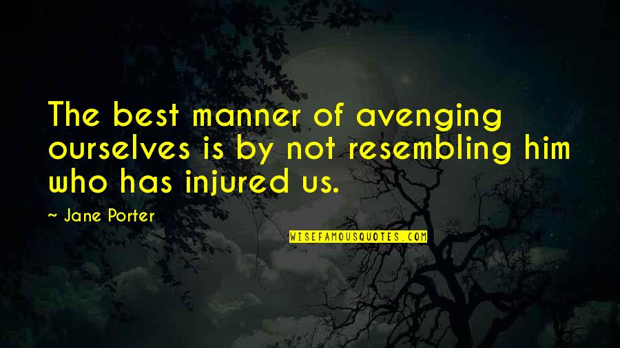 Best Injured Quotes By Jane Porter: The best manner of avenging ourselves is by