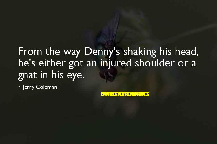Best Injured Quotes By Jerry Coleman: From the way Denny's shaking his head, he's