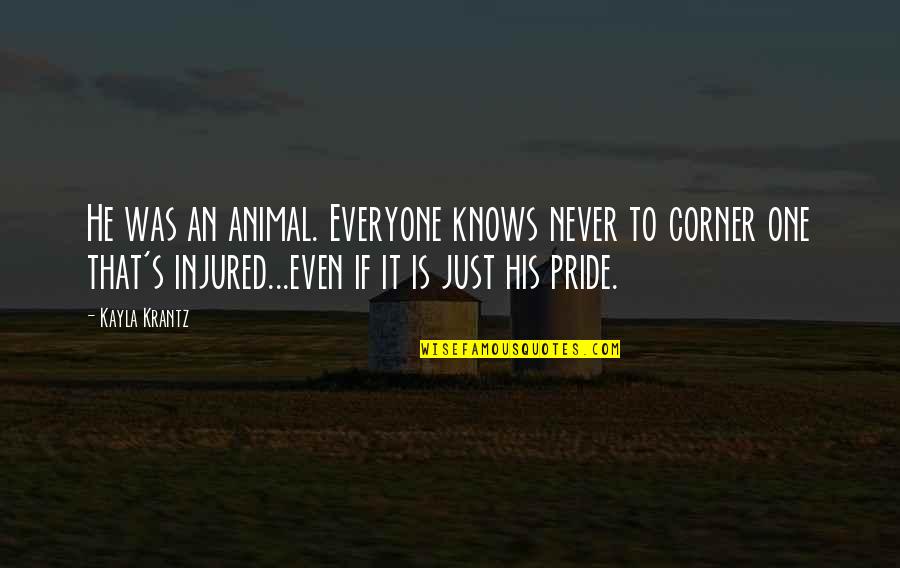 Best Injured Quotes By Kayla Krantz: He was an animal. Everyone knows never to
