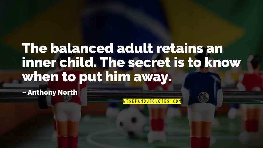 Best Inner Child Quotes By Anthony North: The balanced adult retains an inner child. The