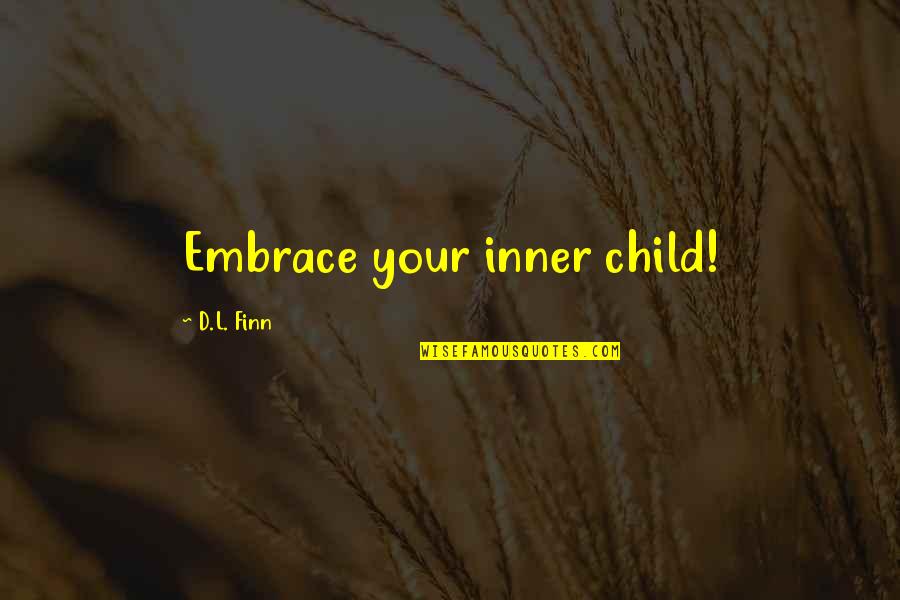 Best Inner Child Quotes By D.L. Finn: Embrace your inner child!