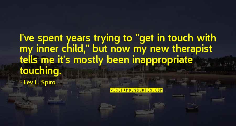 Best Inner Child Quotes By Lev L. Spiro: I've spent years trying to "get in touch