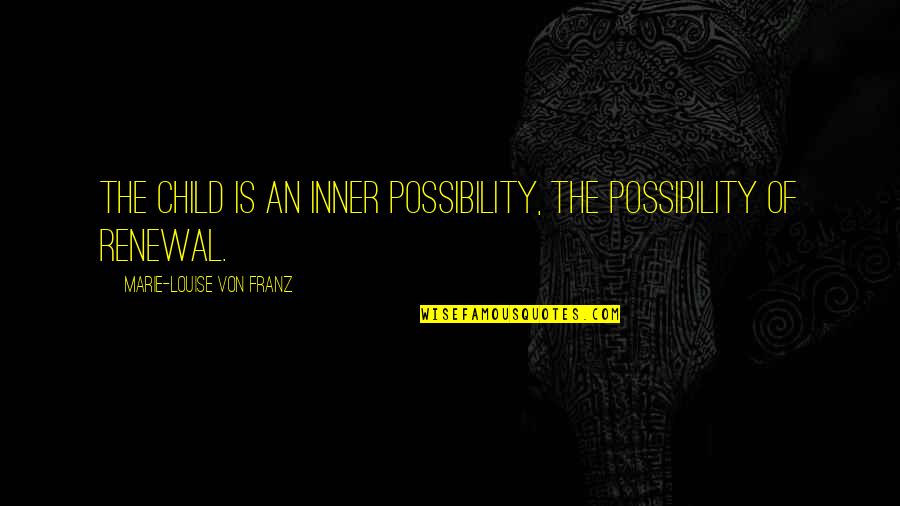 Best Inner Child Quotes By Marie-Louise Von Franz: The child is an inner possibility, the possibility