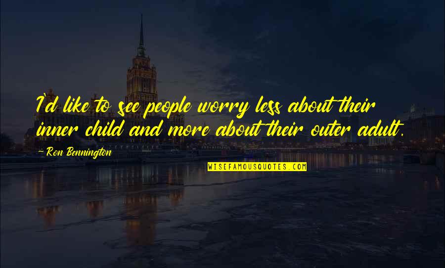 Best Inner Child Quotes By Ron Bennington: I'd like to see people worry less about