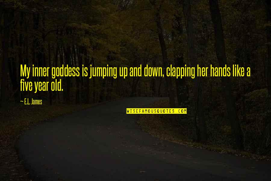 Best Inner Goddess Quotes By E.L. James: My inner goddess is jumping up and down,