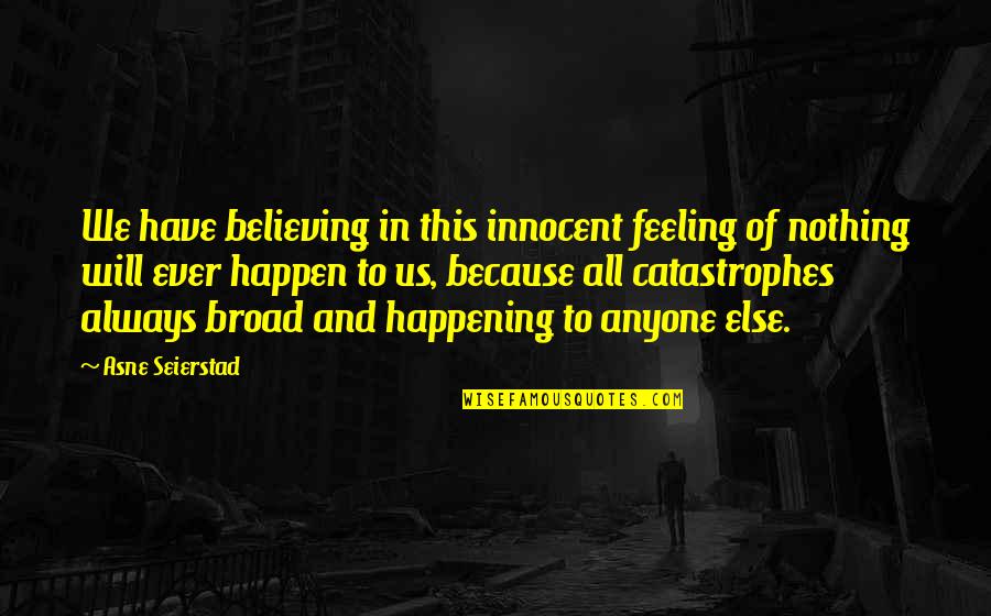 Best Innocent Quotes By Asne Seierstad: We have believing in this innocent feeling of Best Innocent Quotes By Asne Seierstad: We have believing in this innocent feeling of