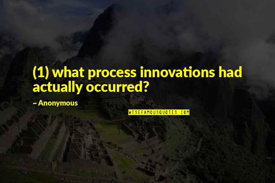 Best Innovations Quotes By Anonymous: (1) what process innovations had actually occurred?