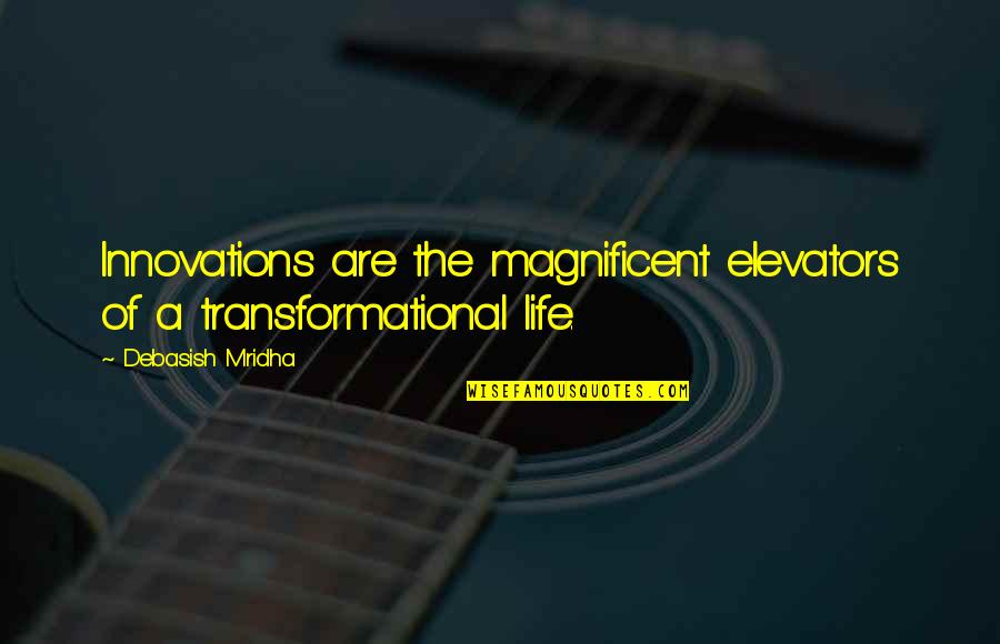 Best Innovations Quotes By Debasish Mridha: Innovations are the magnificent elevators of a transformational Best Innovations Quotes By Debasish Mridha: Innovations are the magnificent elevators of a transformational
