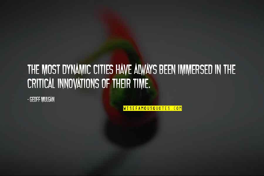 Best Innovations Quotes By Geoff Mulgan: The most dynamic cities have always been immersed Best Innovations Quotes By Geoff Mulgan: The most dynamic cities have always been immersed