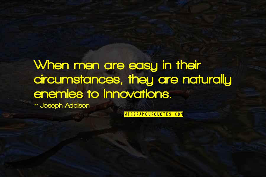 Best Innovations Quotes By Joseph Addison: When men are easy in their circumstances, they