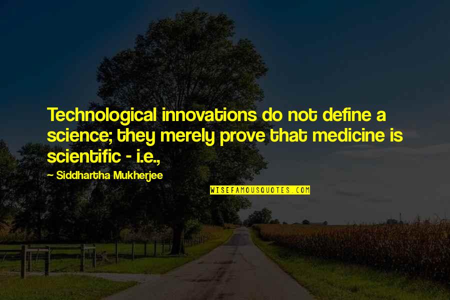 Best Innovations Quotes By Siddhartha Mukherjee: Technological innovations do not define a science; they Best Innovations Quotes By Siddhartha Mukherjee: Technological innovations do not define a science; they