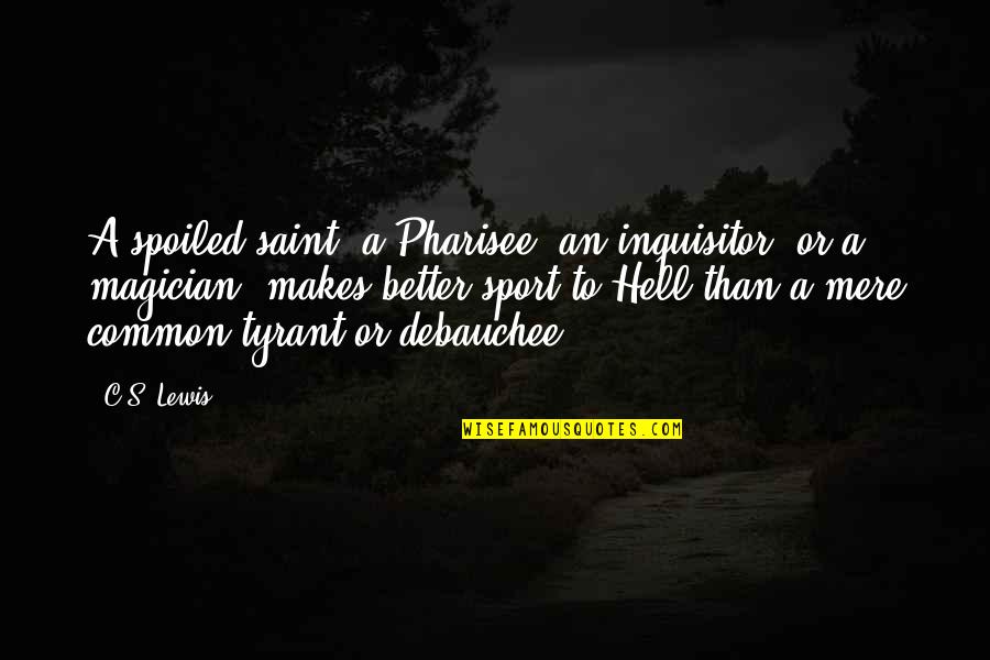 Best Inquisitor Quotes By C.S. Lewis: A spoiled saint, a Pharisee, an inquisitor, or Best Inquisitor Quotes By C.S. Lewis: A spoiled saint, a Pharisee, an inquisitor, or