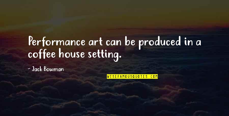 Best Inquisitor Quotes By Jack Bowman: Performance art can be produced in a coffee