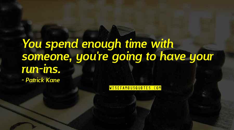 Best Ins Quotes By Patrick Kane: You spend enough time with someone, you're going