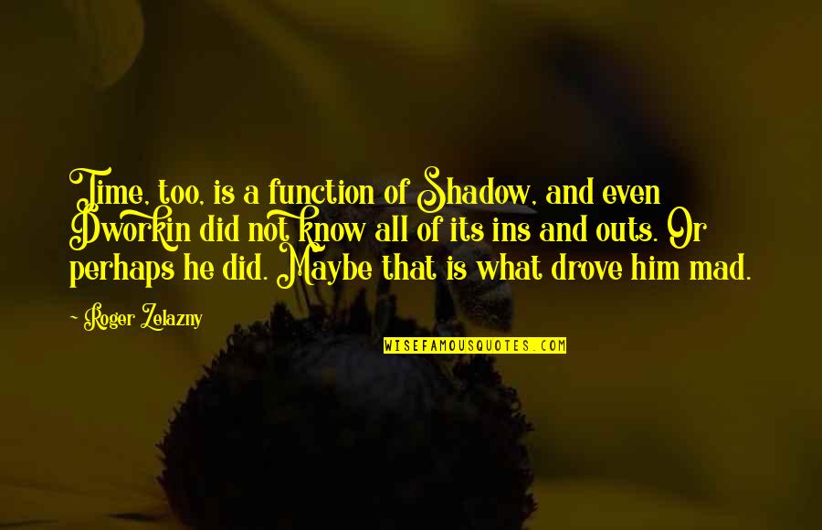 Best Ins Quotes By Roger Zelazny: Time, too, is a function of Shadow, and Best Ins Quotes By Roger Zelazny: Time, too, is a function of Shadow, and