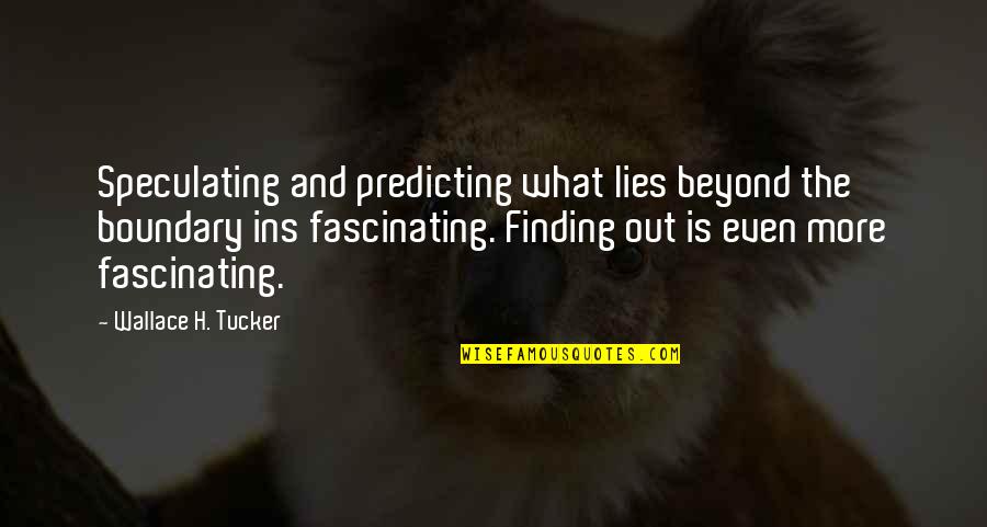 Best Ins Quotes By Wallace H. Tucker: Speculating and predicting what lies beyond the boundary