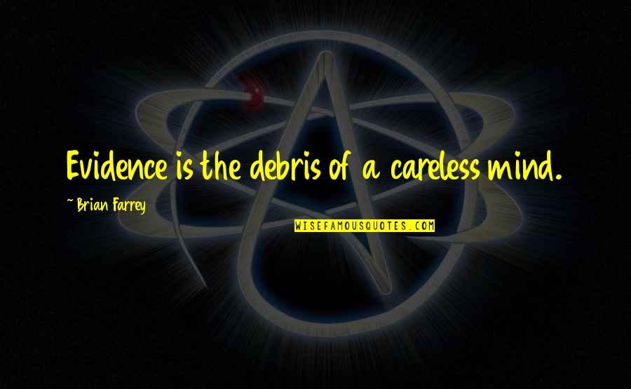 Best Insight Quotes By Brian Farrey: Evidence is the debris of a careless mind.