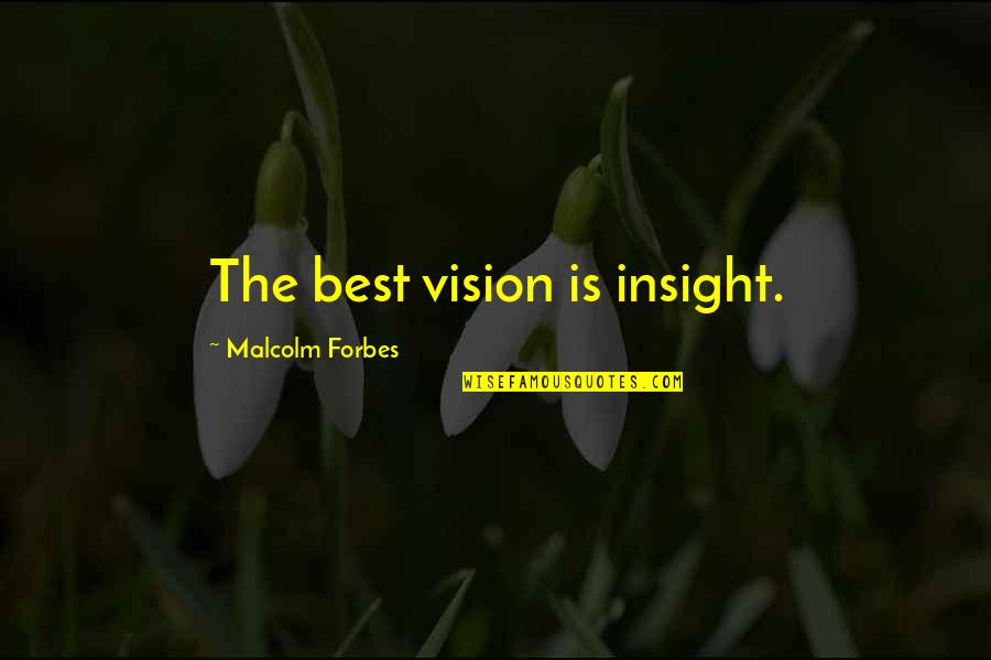 Best Insight Quotes By Malcolm Forbes: The best vision is insight.