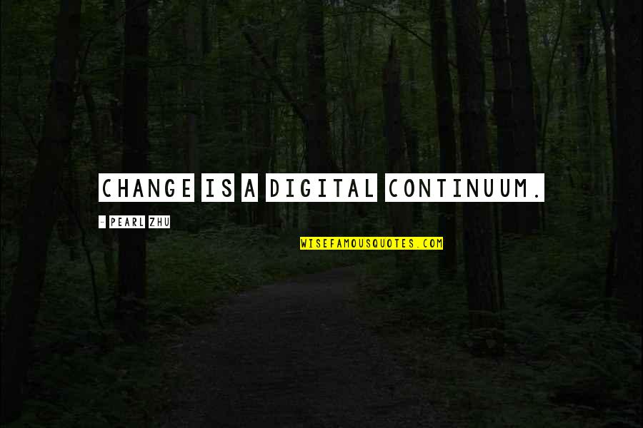 Best Insight Quotes By Pearl Zhu: Change is a digital continuum.