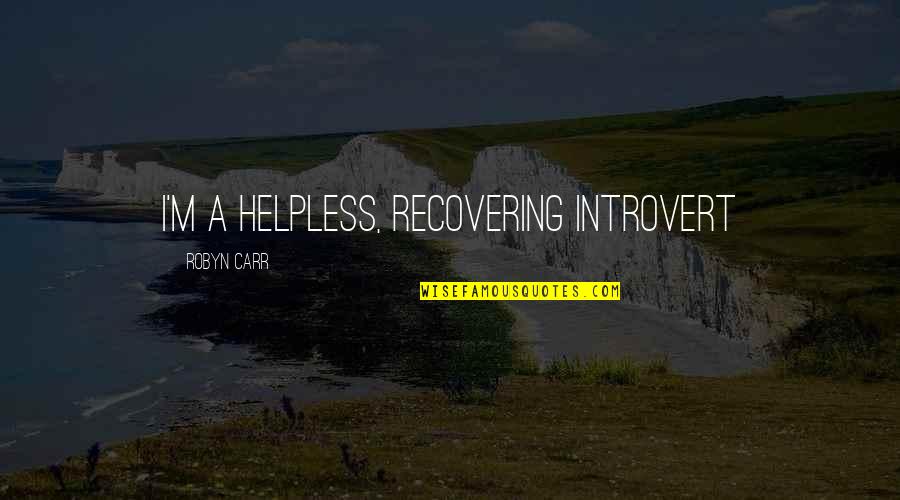 Best Inspector Morse Quotes By Robyn Carr: I'm a helpless, recovering introvert