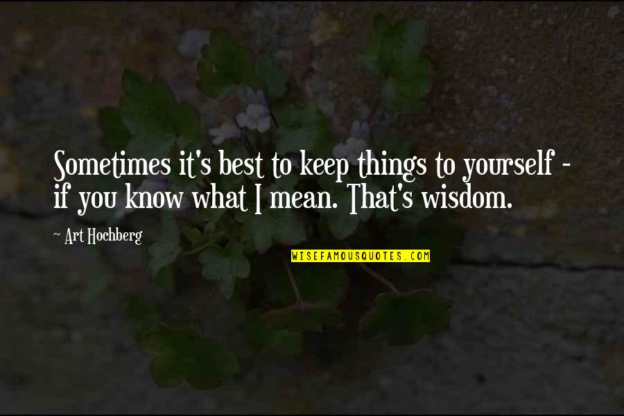 Best Inspirational Art Quotes By Art Hochberg: Sometimes it's best to keep things to yourself Best Inspirational Art Quotes By Art Hochberg: Sometimes it's best to keep things to yourself