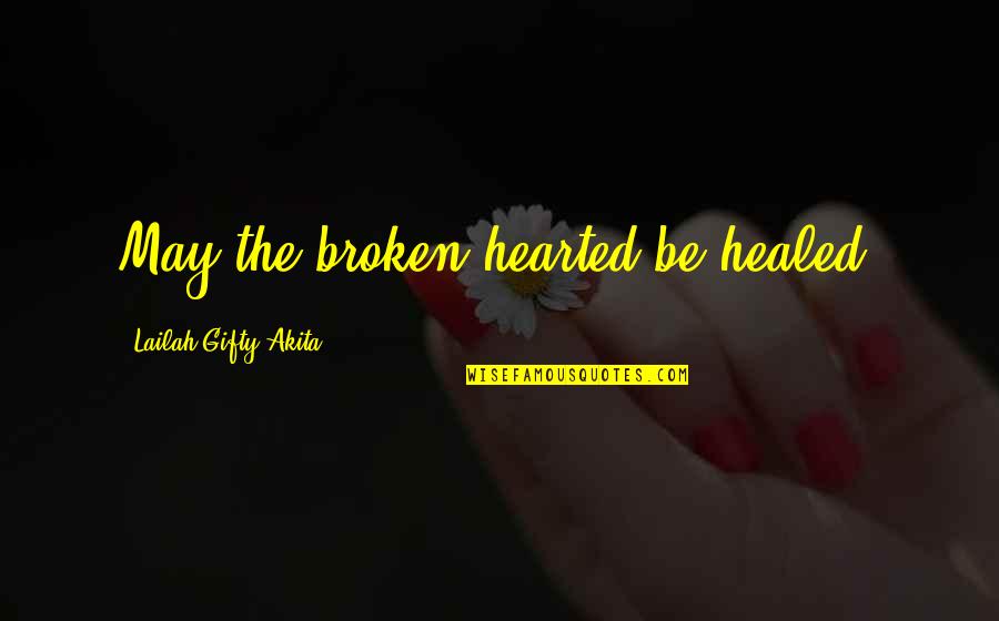 Best Inspirational Broken Hearted Quotes By Lailah Gifty Akita: May the broken hearted be healed.