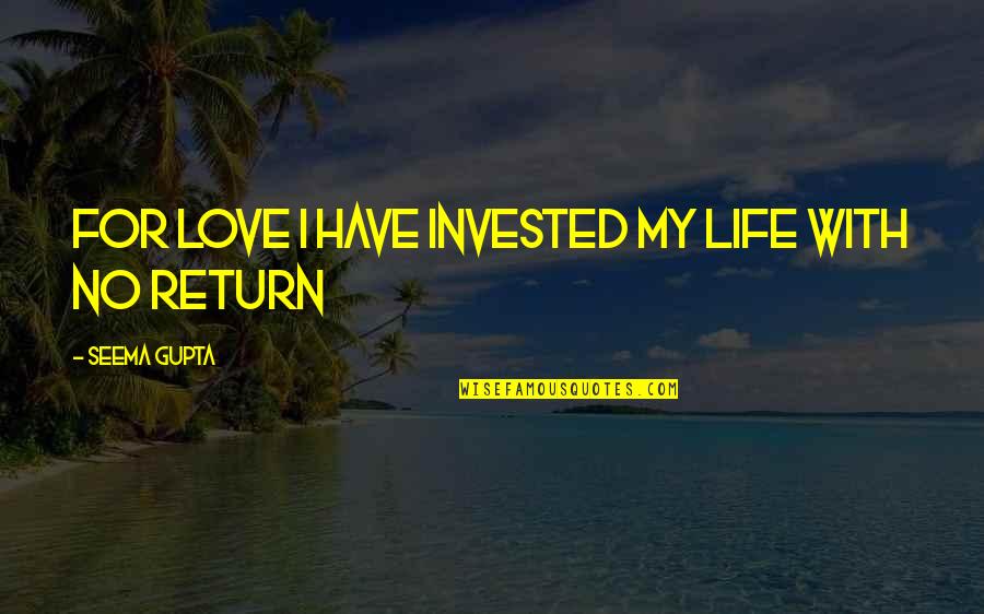 Best Inspirational Broken Hearted Quotes By Seema Gupta: For love I have invested my life with