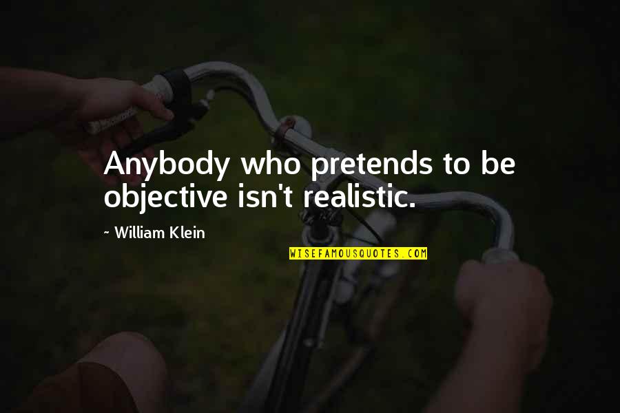 Best Inspirational Broken Hearted Quotes By William Klein: Anybody who pretends to be objective isn't realistic.