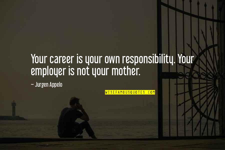 Best Inspirational Career Quotes By Jurgen Appelo: Your career is your own responsibility. Your employer