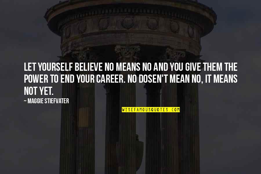 Best Inspirational Career Quotes By Maggie Stiefvater: Let yourself believe no means no and you