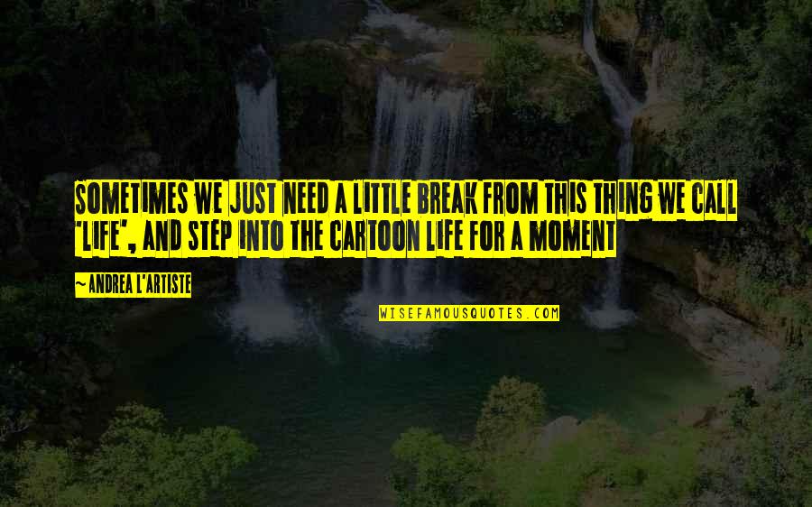 Best Inspirational Cartoon Quotes By Andrea L'Artiste: Sometimes we just need a little break from