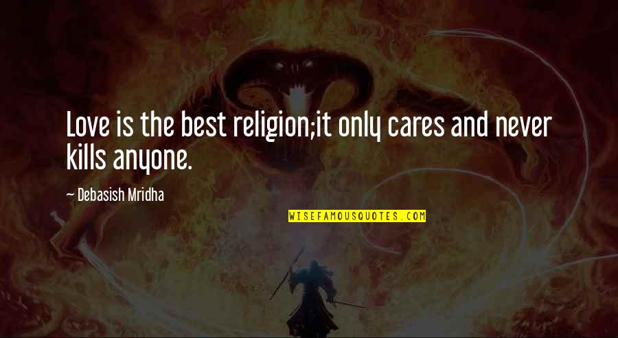 Best Inspirational Education Quotes By Debasish Mridha: Love is the best religion;it only cares and Best Inspirational Education Quotes By Debasish Mridha: Love is the best religion;it only cares and