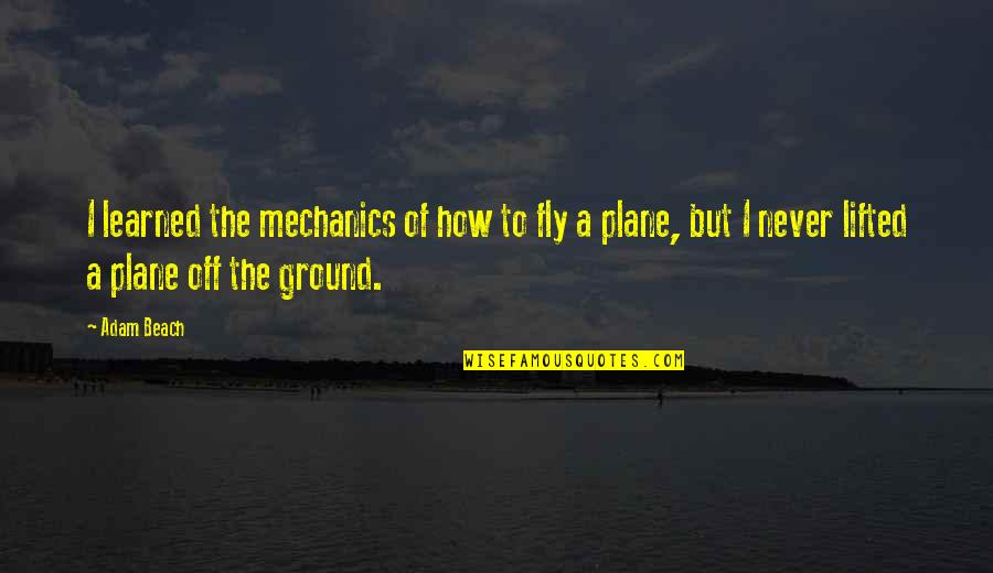 Best Inspirational Goodbye Quotes By Adam Beach: I learned the mechanics of how to fly