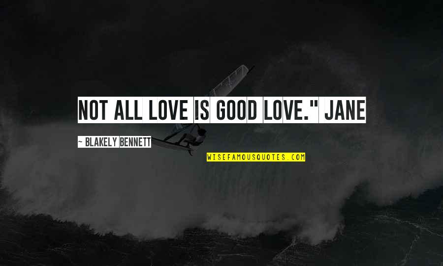 Best Inspirational Goodbye Quotes By Blakely Bennett: Not all love is good love." Jane